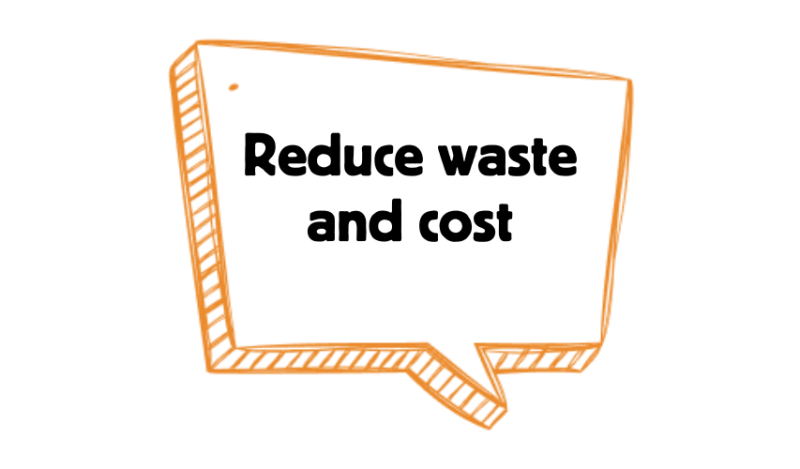 Reduce the waste and cost